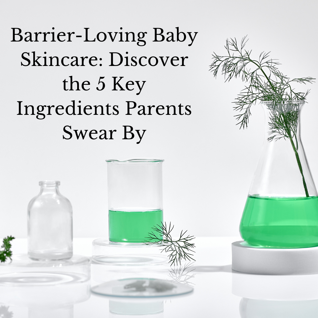 Barrier-Loving Baby Skincare: Discover the 5 Key Ingredients Parents Swear By